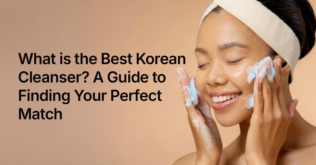 Best Korean Cleansers in Canada for Every Skin Type - Lakinza K-beauty Canada